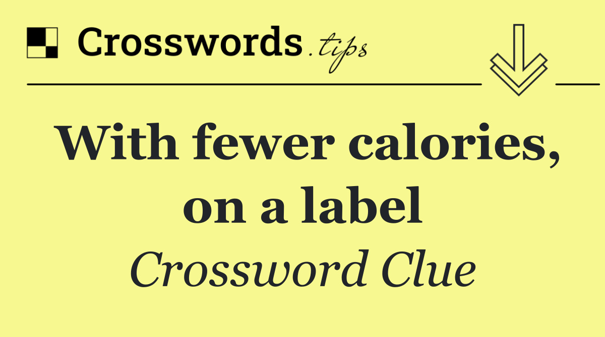 With fewer calories, on a label