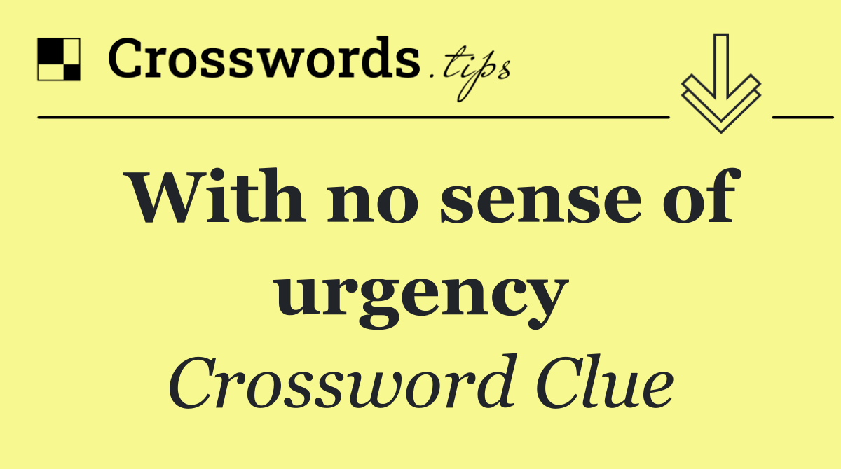 With no sense of urgency