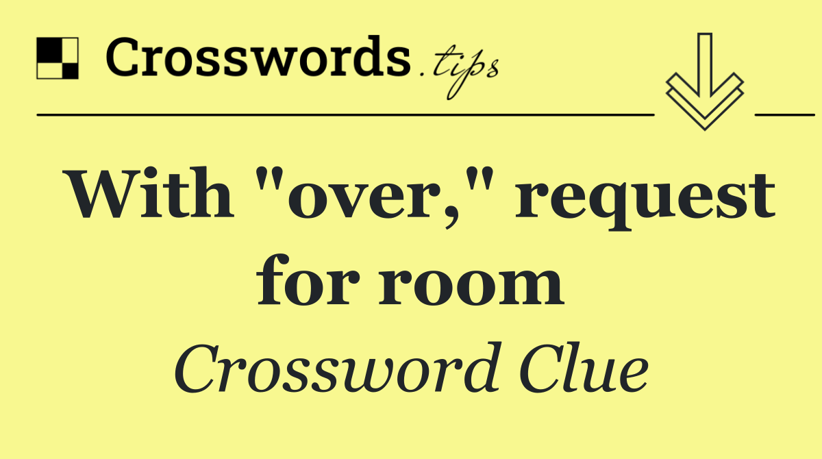 With "over," request for room