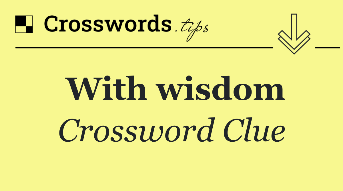 With wisdom