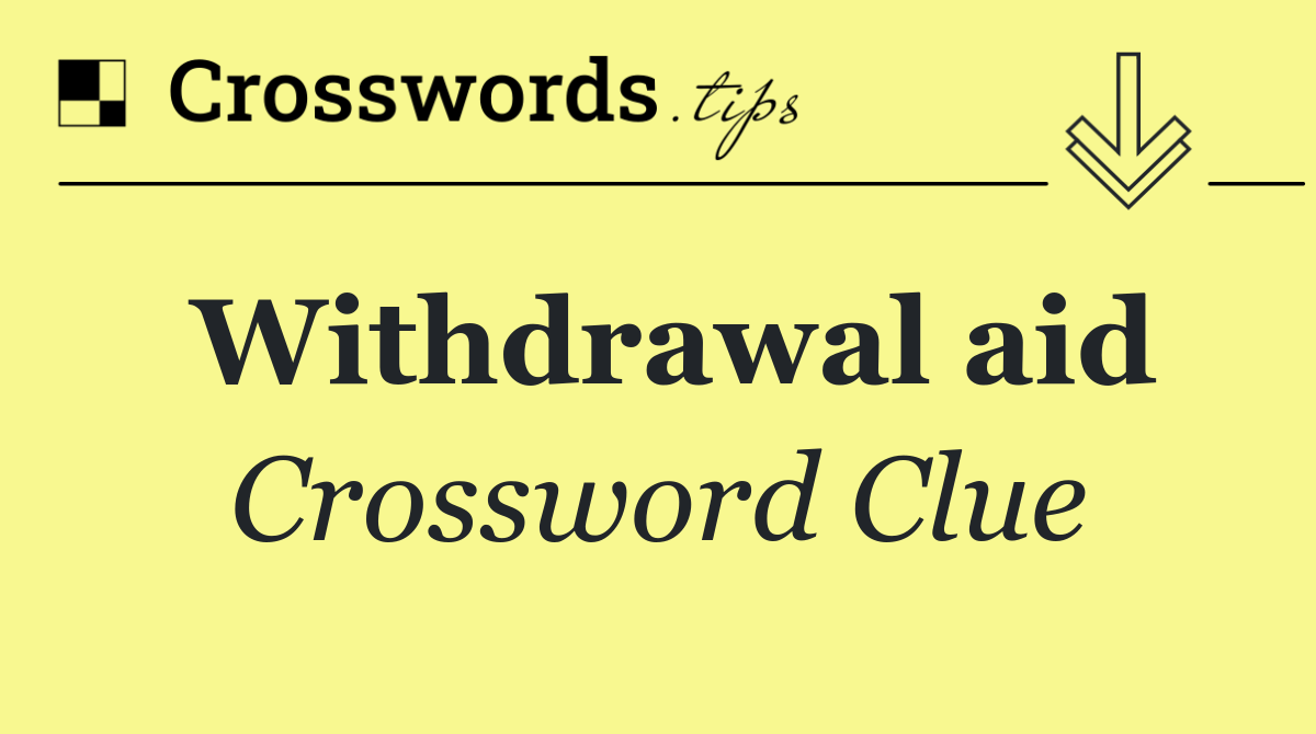 Withdrawal aid