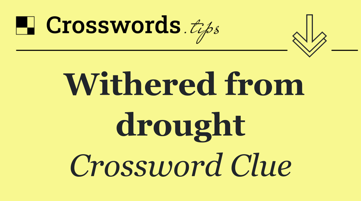 Withered from drought