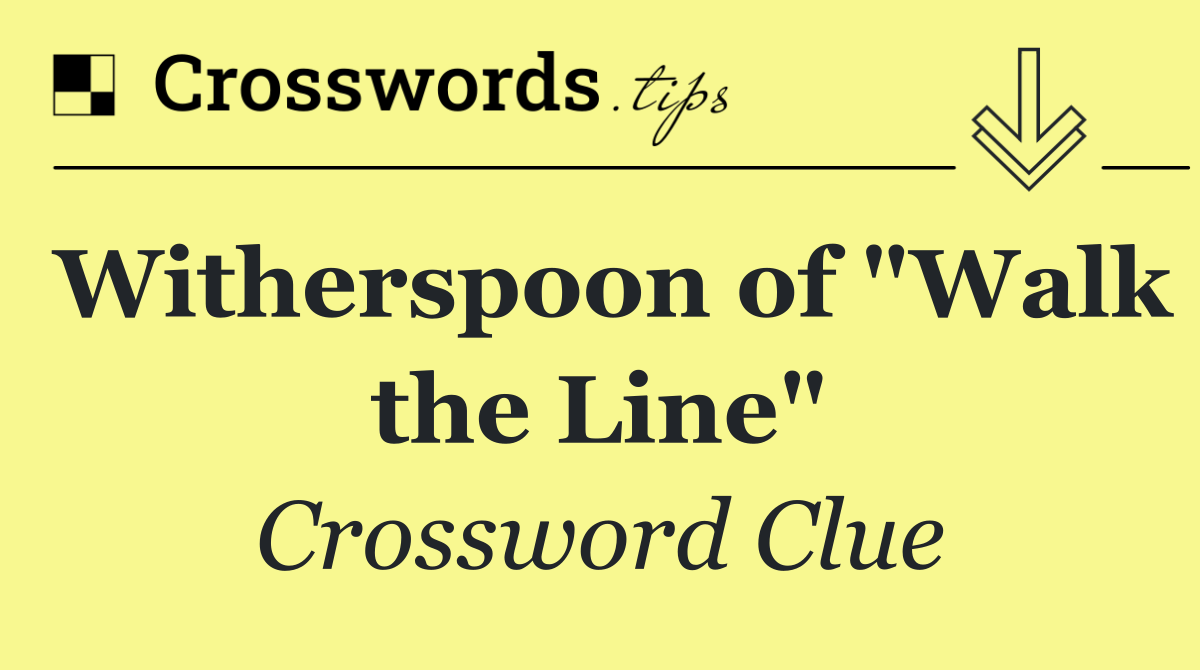 Witherspoon of "Walk the Line"