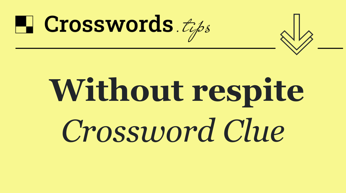 Without respite