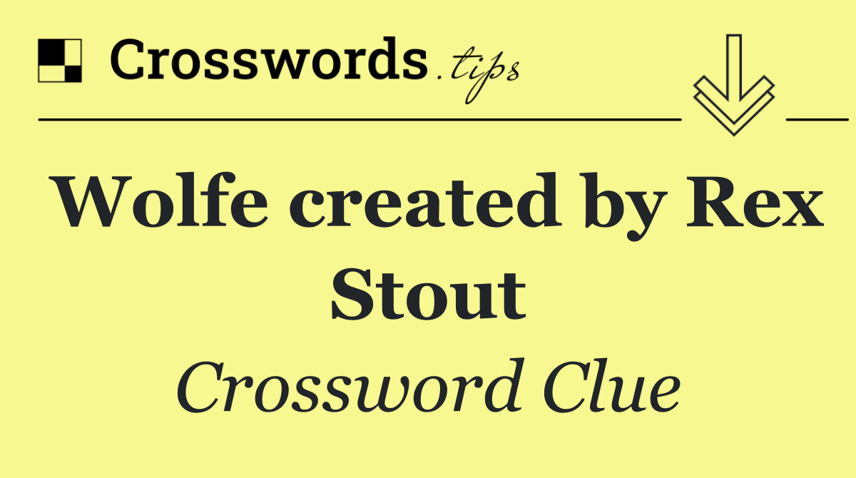 Wolfe created by Rex Stout