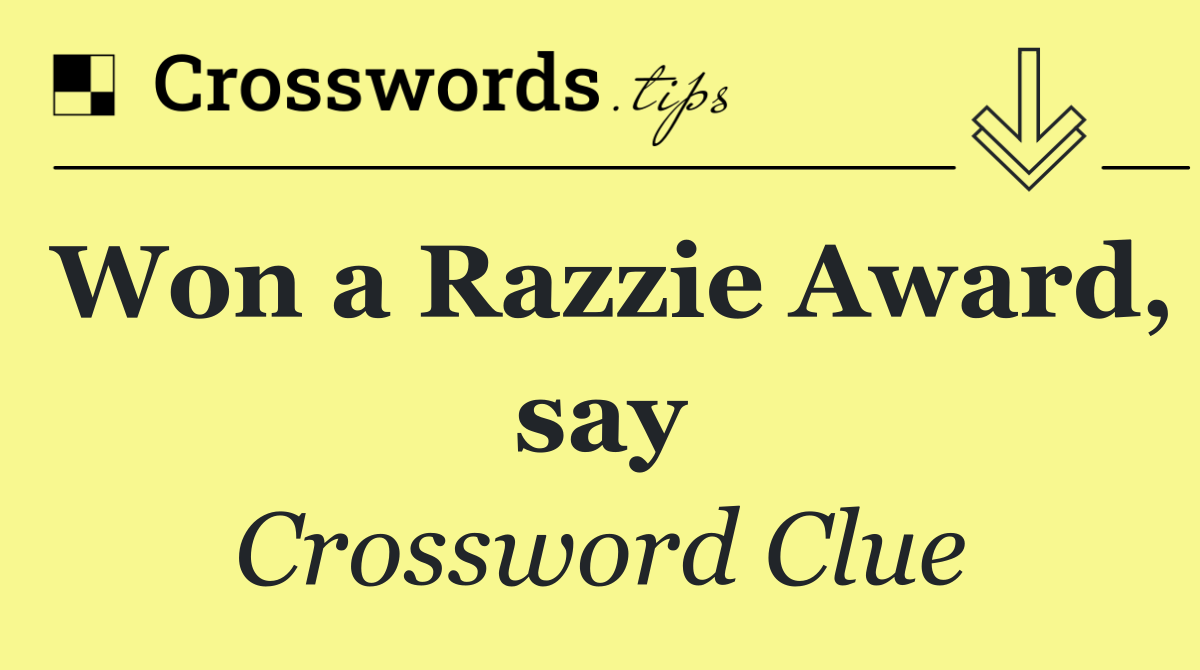 Won a Razzie Award, say