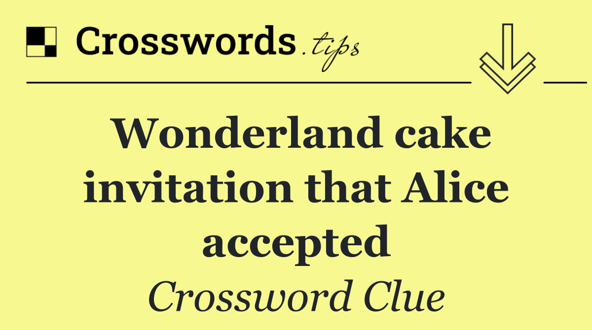 Wonderland cake invitation that Alice accepted