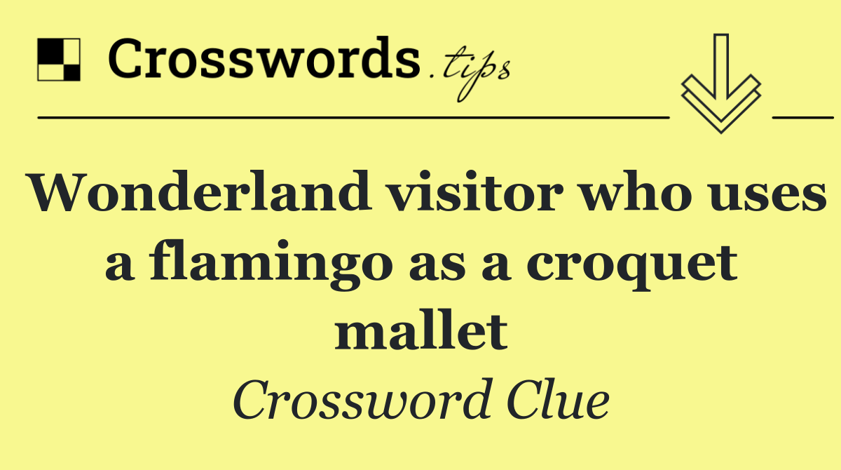Wonderland visitor who uses a flamingo as a croquet mallet