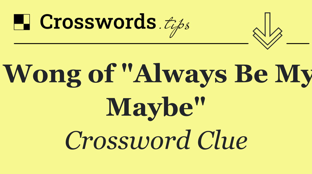 Wong of "Always Be My Maybe"