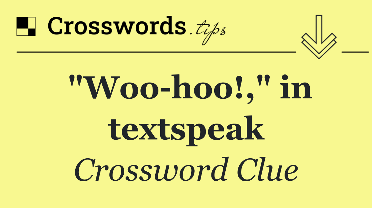 "Woo hoo!," in textspeak