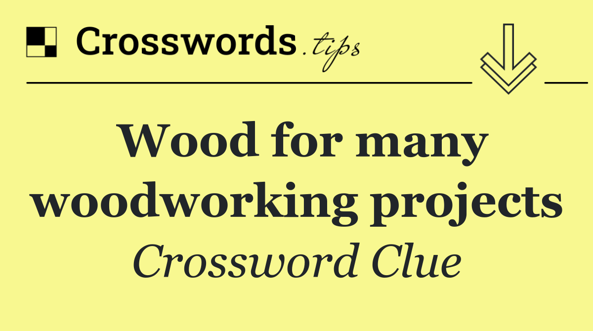 Wood for many woodworking projects