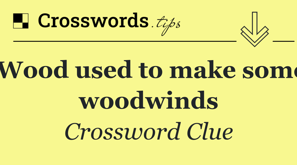 Wood used to make some woodwinds