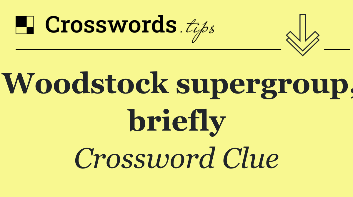 Woodstock supergroup, briefly