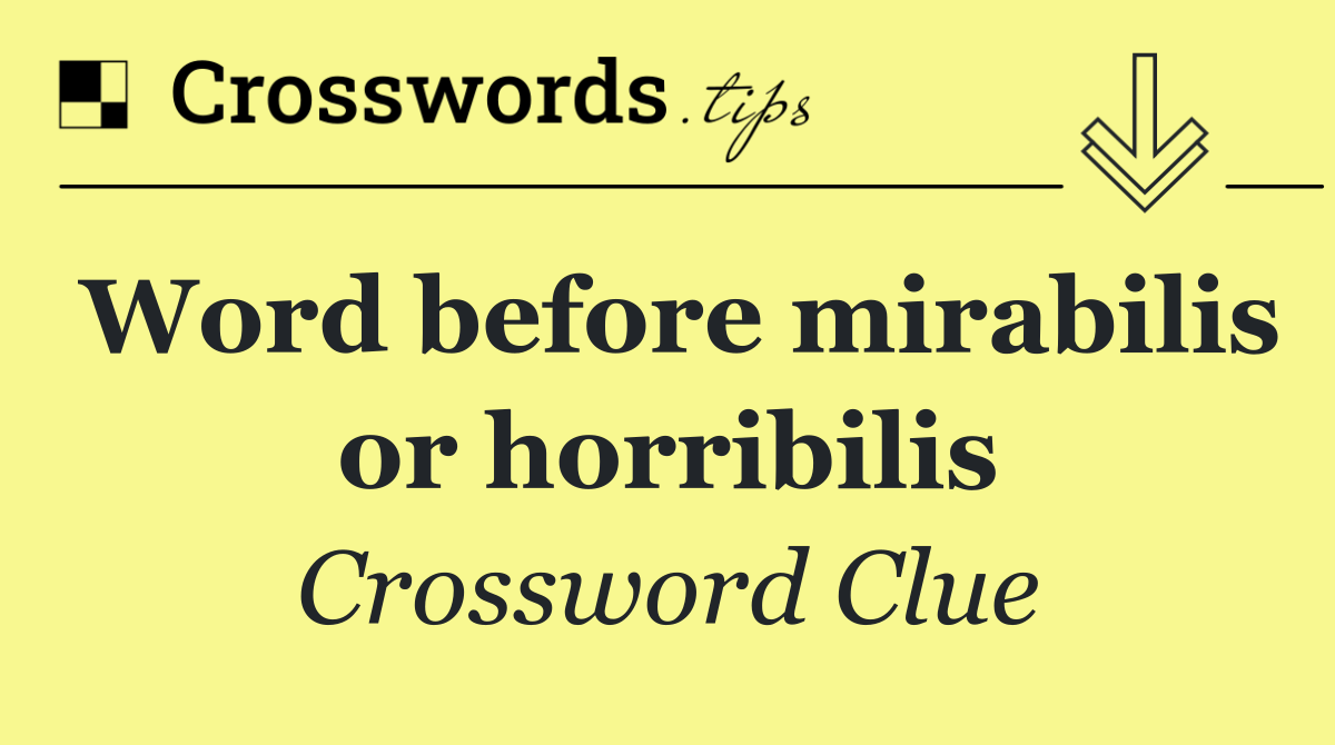 Word before mirabilis or horribilis