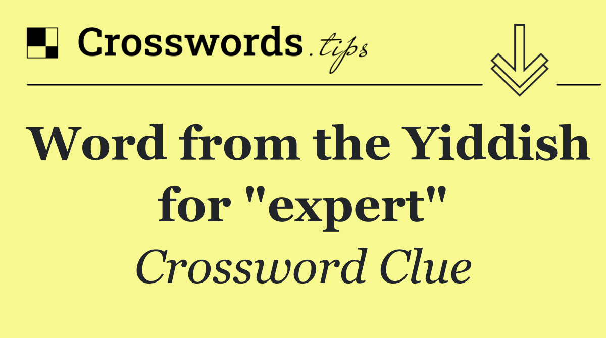 Word from the Yiddish for "expert"