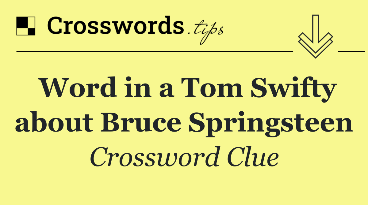 Word in a Tom Swifty about Bruce Springsteen