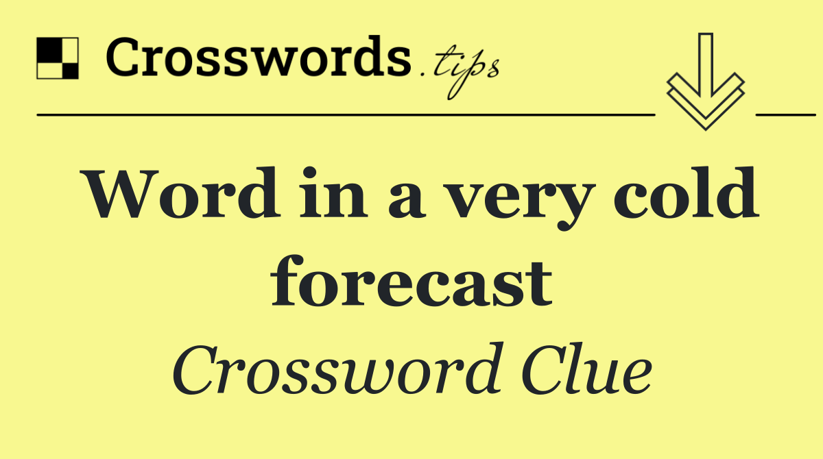 Word in a very cold forecast