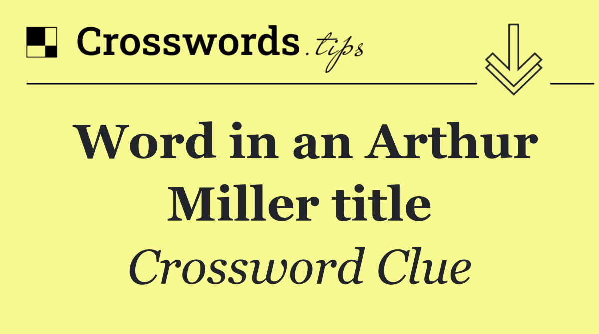 Word in an Arthur Miller title