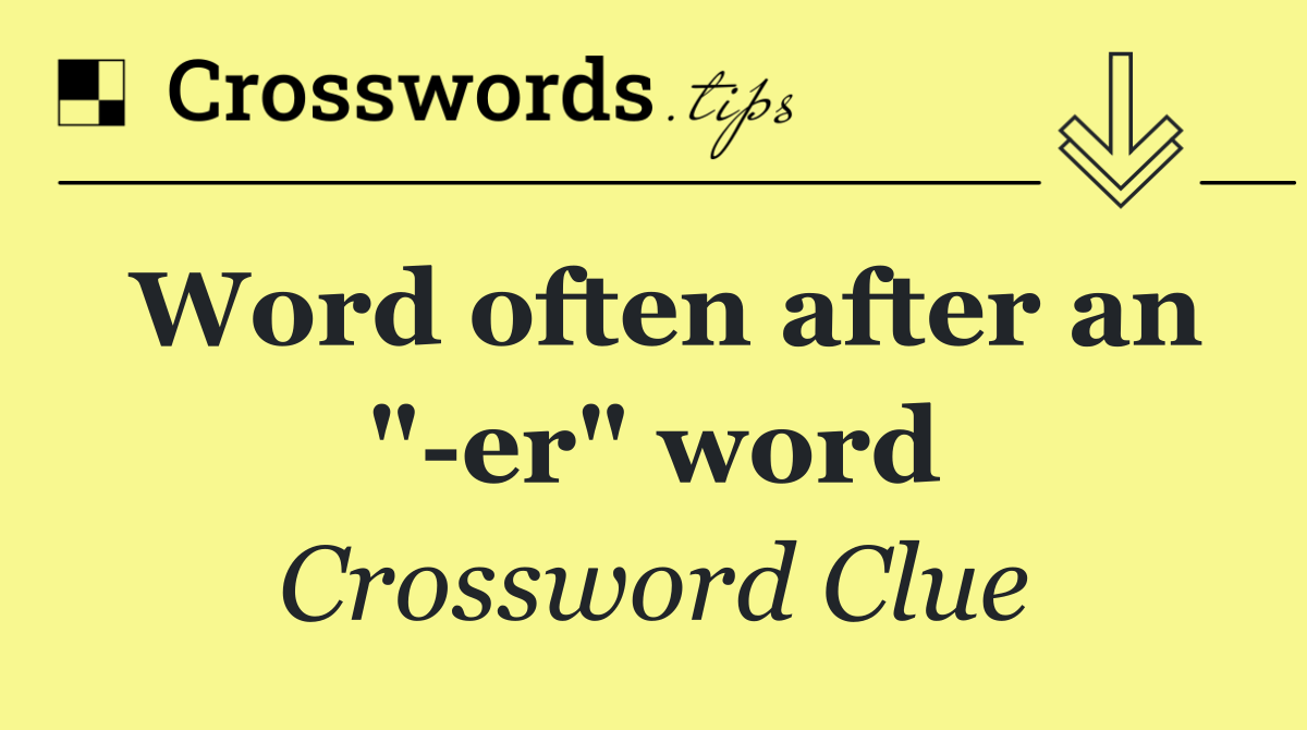 Word often after an " er" word
