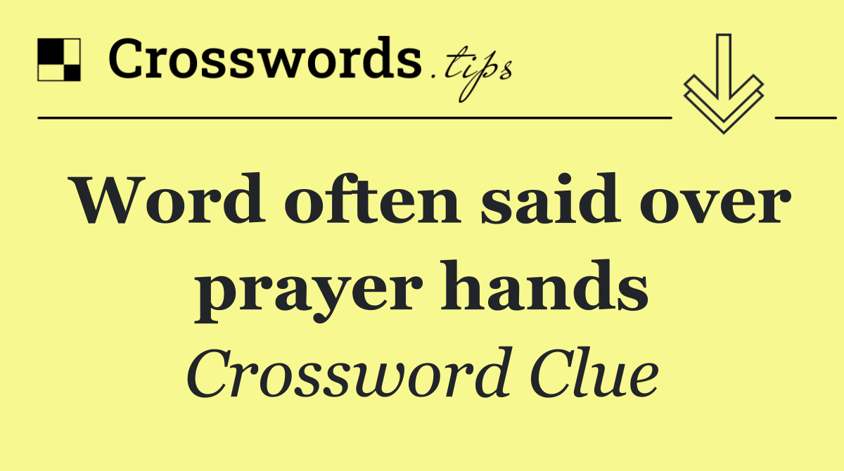 Word often said over prayer hands