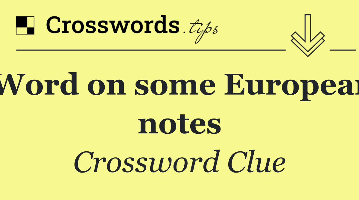 Word on some European notes