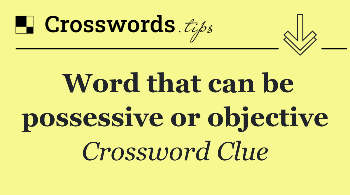 Word that can be possessive or objective