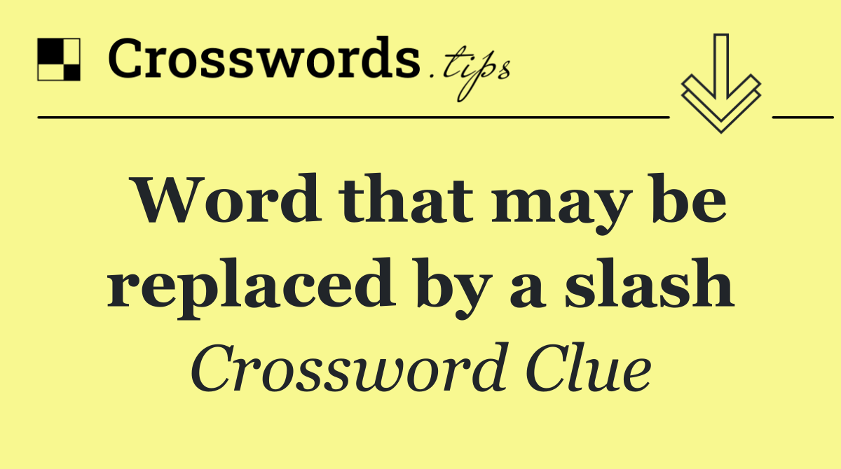 Word that may be replaced by a slash