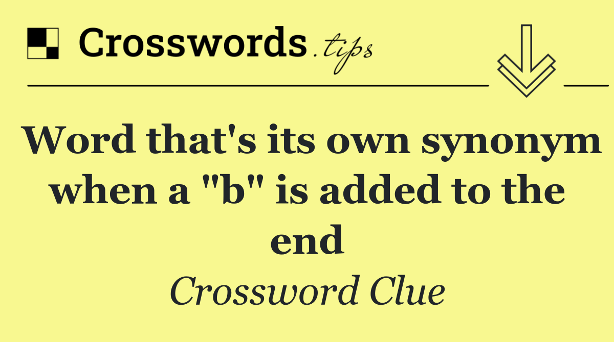 Word that's its own synonym when a "b" is added to the end