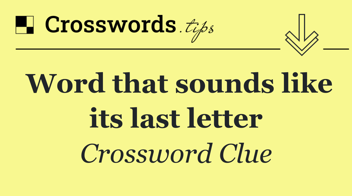 Word that sounds like its last letter