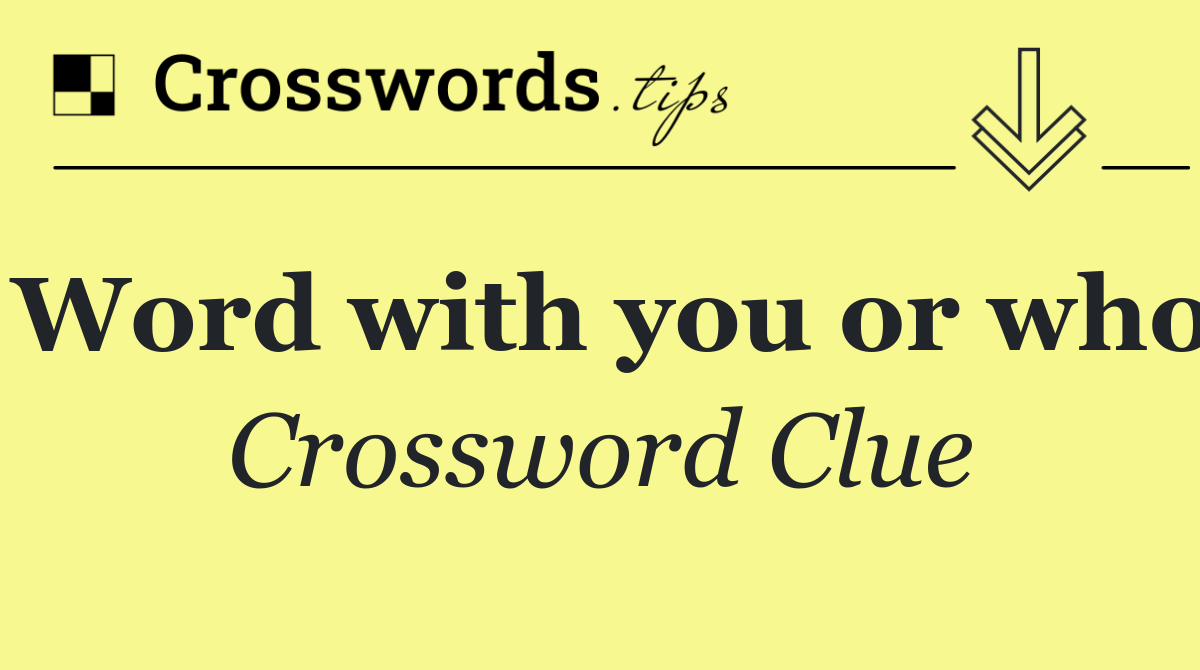 Word with you or who