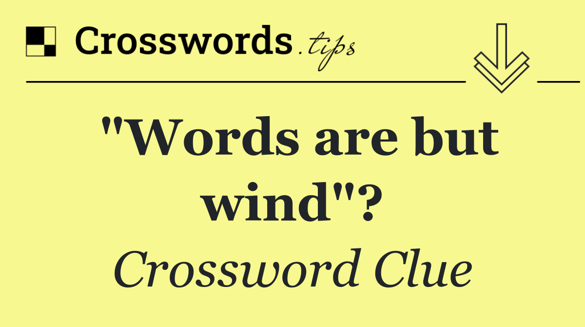 "Words are but wind"?