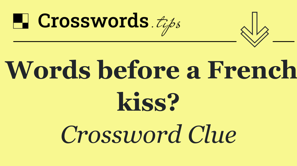 Words before a French kiss?