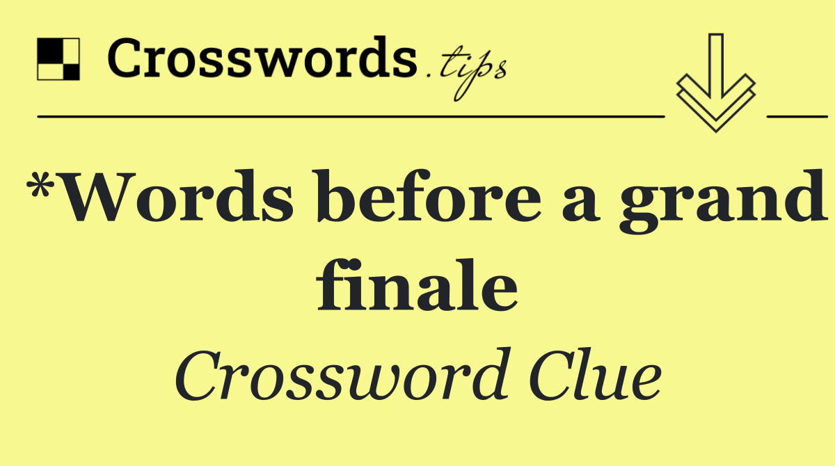 *Words before a grand finale