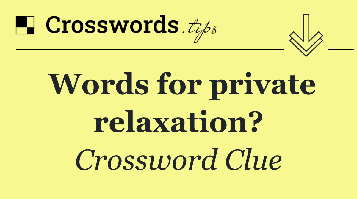 Words for private relaxation?