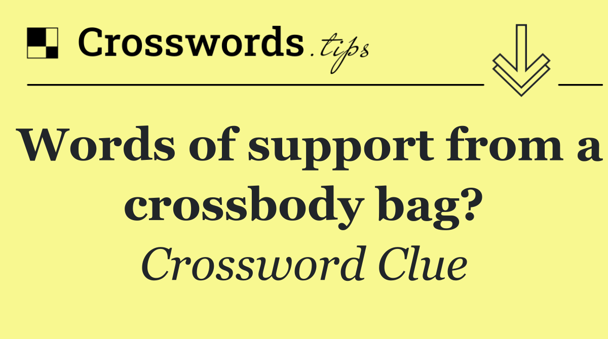 Words of support from a crossbody bag?