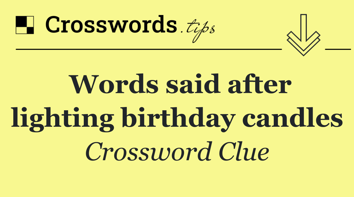Words said after lighting birthday candles