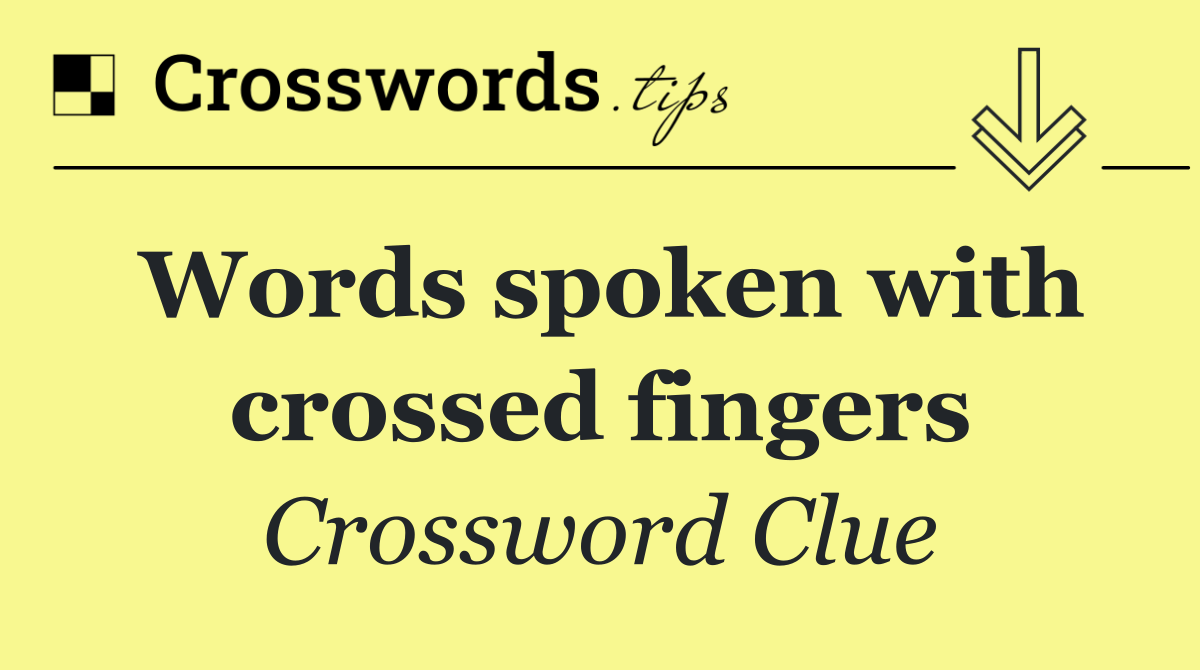 Words spoken with crossed fingers