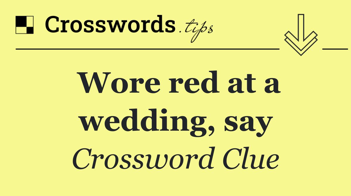 Wore red at a wedding, say