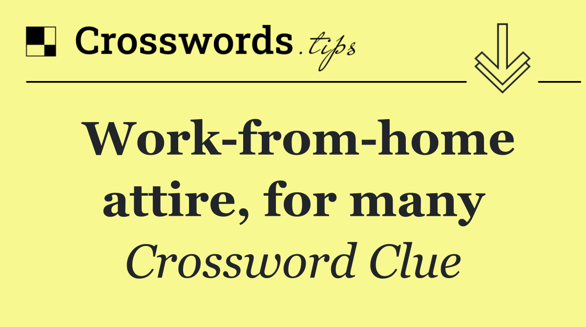 Work from home attire, for many