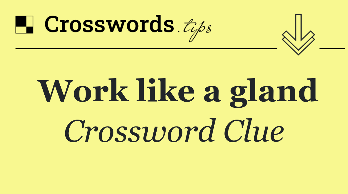 Work like a gland