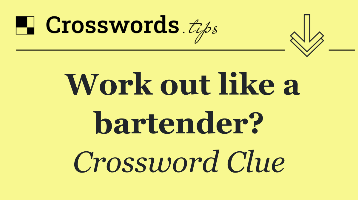 Work out like a bartender?