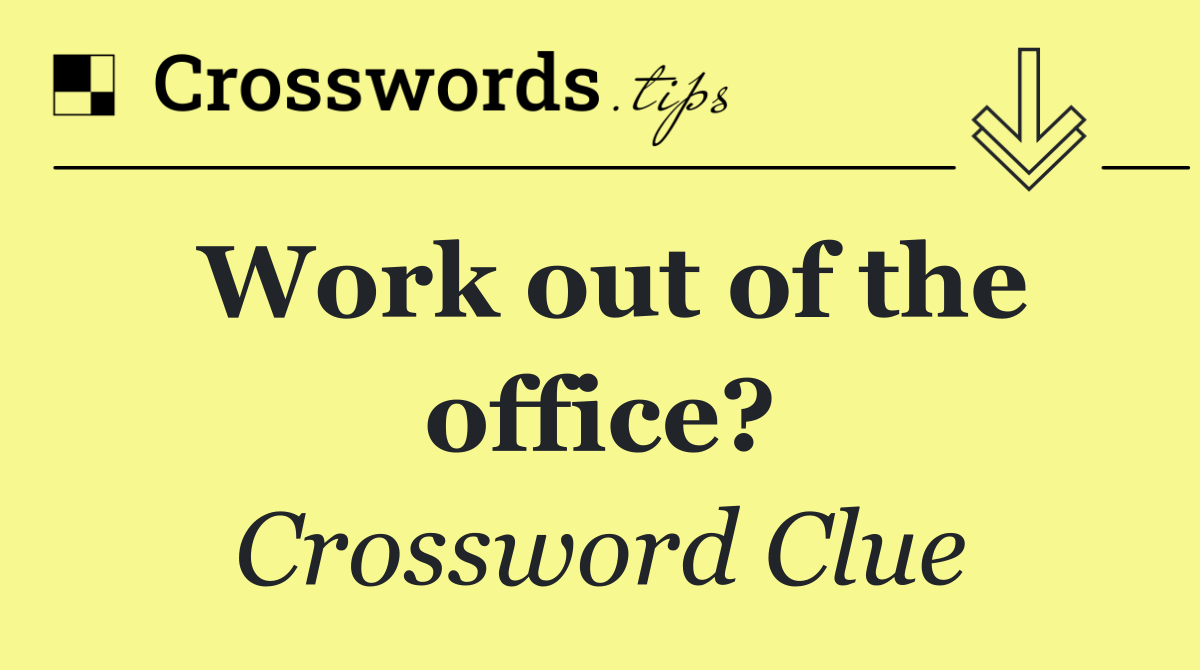 Work out of the office?