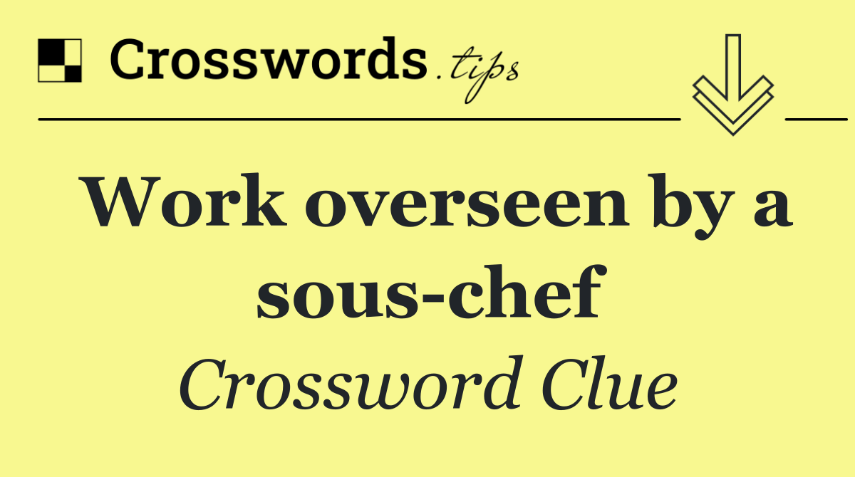 Work overseen by a sous chef