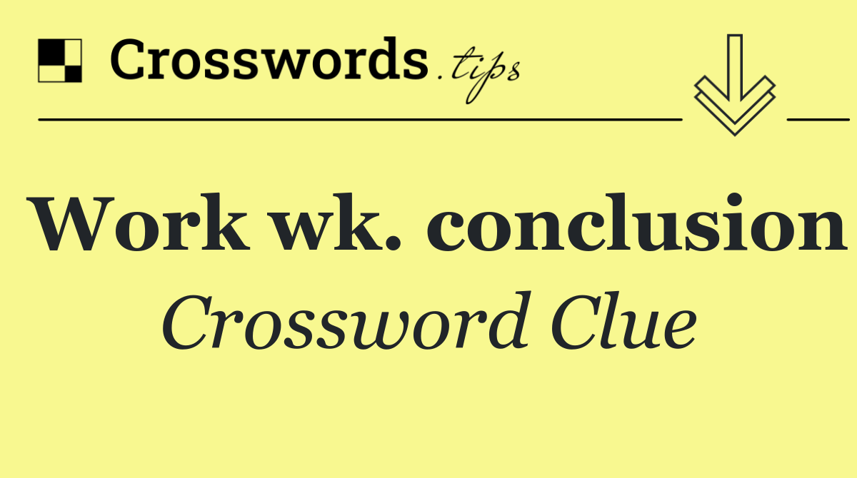 Work wk. conclusion