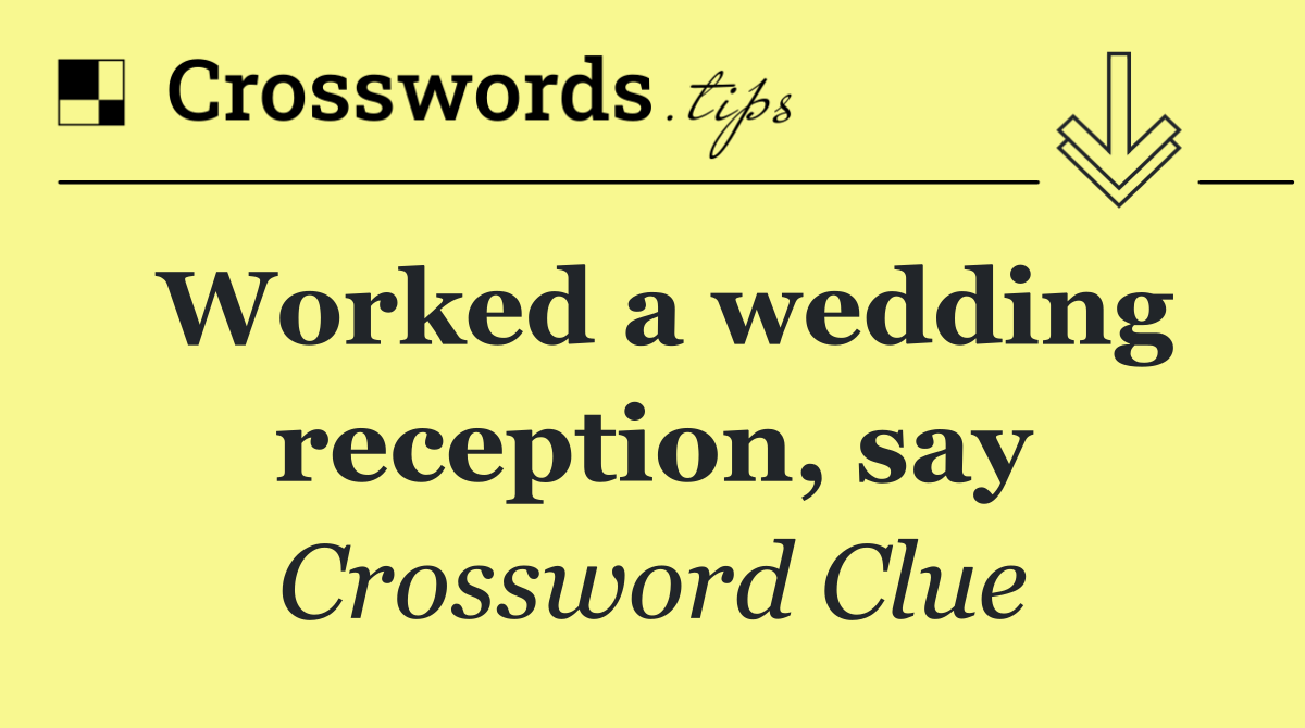 Worked a wedding reception, say