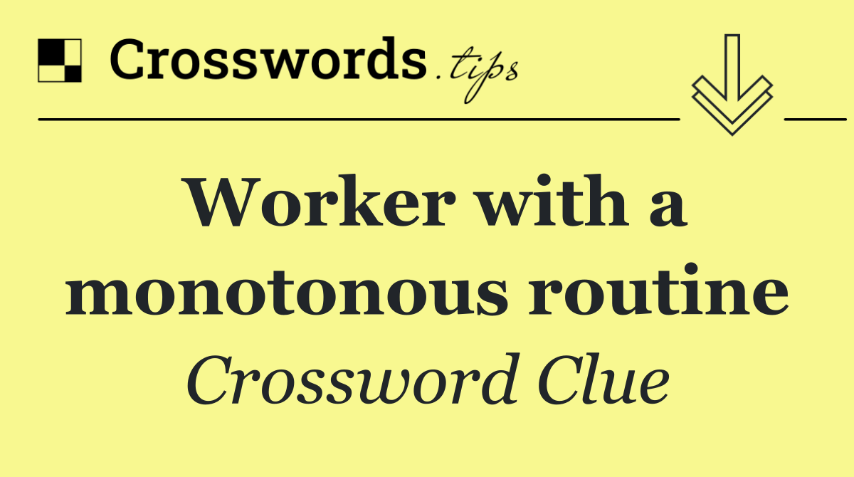 Worker with a monotonous routine