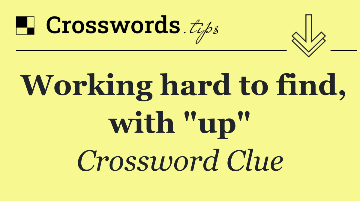 Working hard to find, with "up"