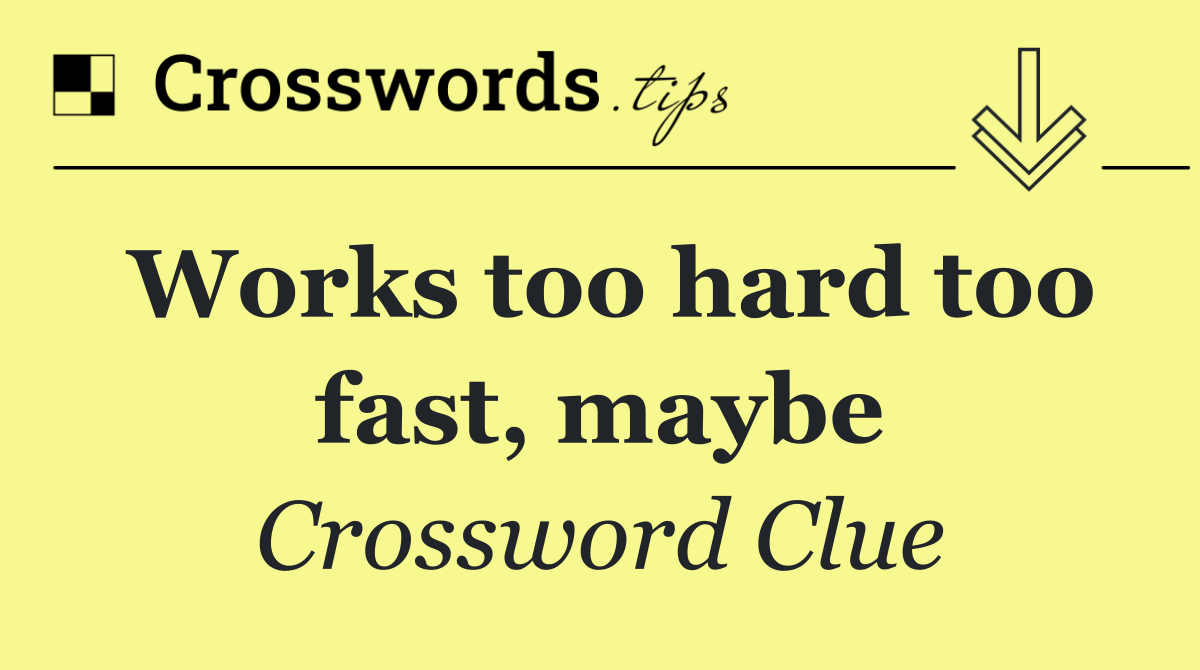 Works too hard too fast, maybe