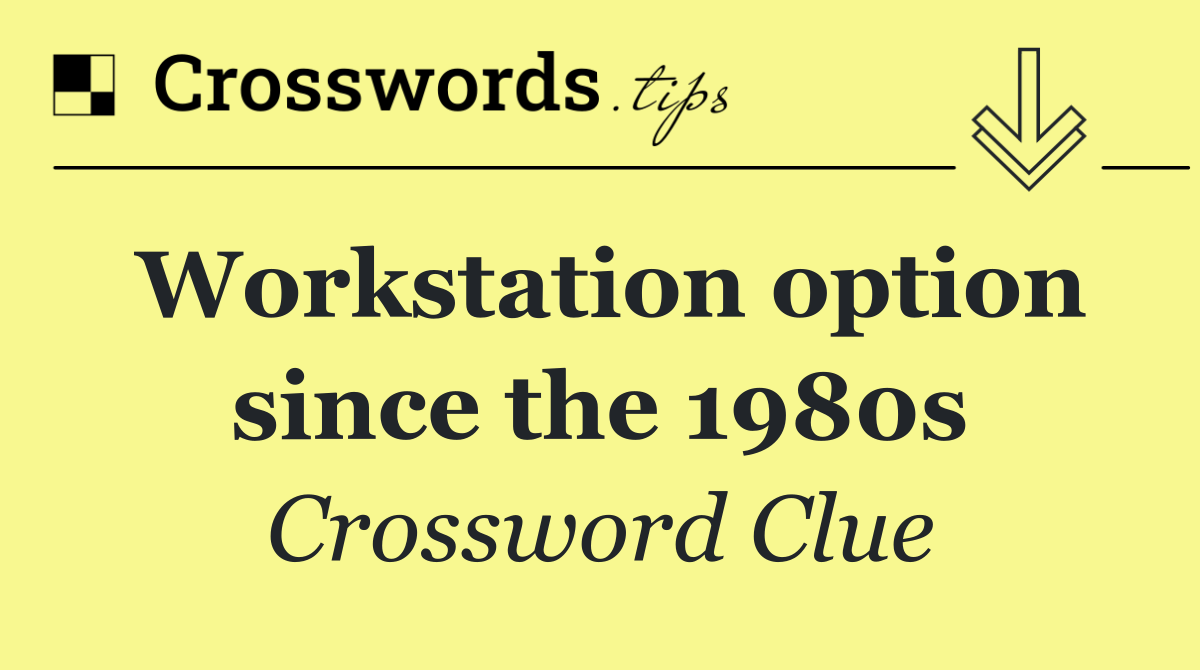 Workstation option since the 1980s