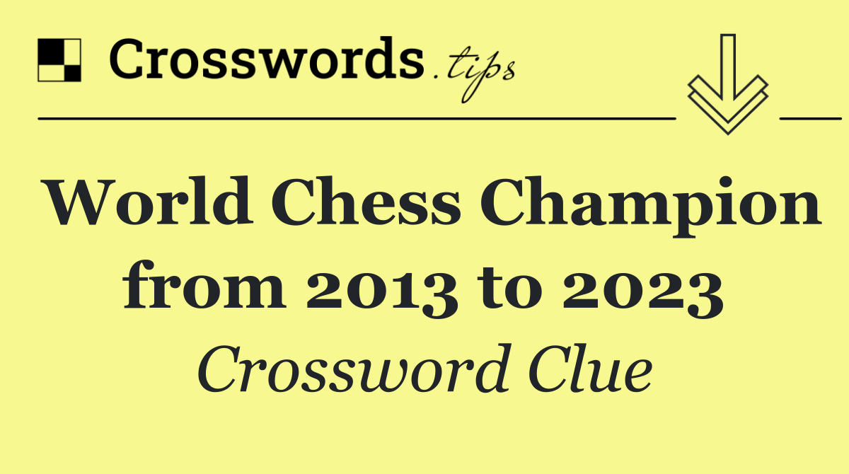 World Chess Champion from 2013 to 2023